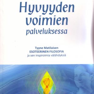 Hyvyyden voimien palveluksessa – Tyyne Matilaisen esoteerinen filosofia ja sen inspiroimia välähdyksiä