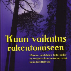 Kuun vaikutus rakentamiseen - Oikean ajoituksen taito uudis- ja korjausrakentamisessa sekä puun käsittelyssä