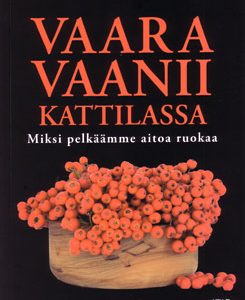 Vaara vaanii kattilassa – Miksi pelkäämme aitoa ruokaa