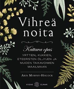 Vihreä noita – Kattava opas yrttien, kukkien, eteeristen öljyjen ja muiden taikavoimien maailmaan