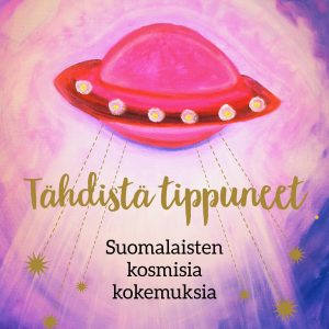 Tähdistä tippuneet – Suomalaisten kosmisia kokemuksia