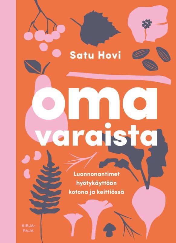 Omavaraista - Luonnonantimet hyötykäyttöön kotona ja keittiössä