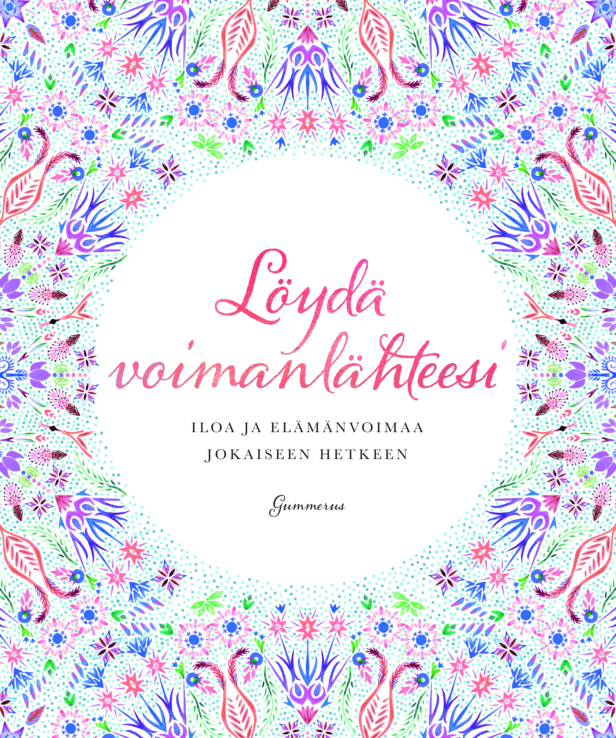 Löydä voimalähteesi - Iloa ja elämänvoimaa jokaiseen hetkeen