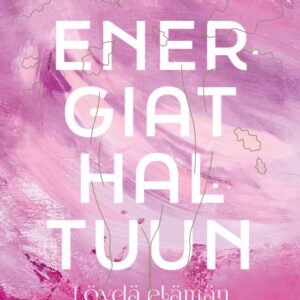 Energiat haltuun - Löydä elämän kevyt virtaus