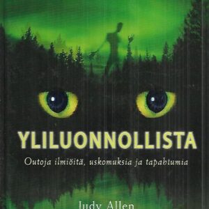 Yliluonnollista - Outoja ilmiöitä, uskomuksia ja tapahtumia