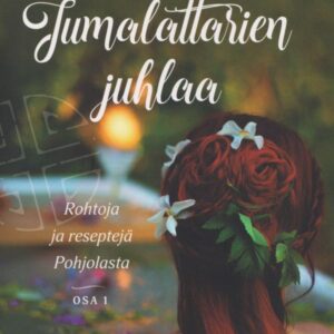 Jumalattarien juhlaa - Rohtoja ja reseptejä pohjolasta
